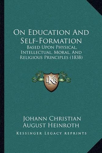 On Education and Self-Formation: Based Upon Physical, Intellectual, Moral, and Religious Principles (1838)