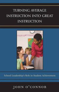 Cover image for Turning Average Instruction into Great Instruction: School Leadership's Role in Student Achievement