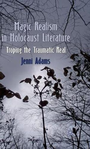 Cover image for Magic Realism in Holocaust Literature: Troping the Traumatic Real