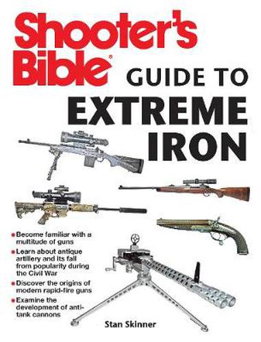 Cover image for Shooter's Bible Guide to Extreme Iron: An Illustrated Reference to Some of the World?s Most Powerful Weapons, from Hand Cannons to Field Artillery