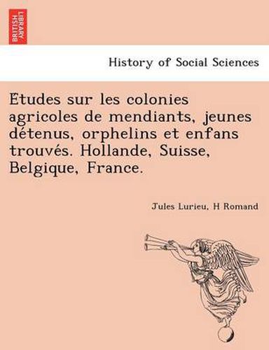 Cover image for E Tudes Sur Les Colonies Agricoles de Mendiants, Jeunes de Tenus, Orphelins Et Enfans Trouve S. Hollande, Suisse, Belgique, France.