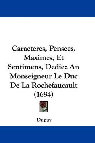Cover image for Caracteres, Pensees, Maximes, Et Sentimens, Dediez an Monseigneur Le Duc de La Rochefaucault (1694)
