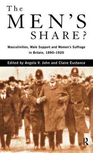 Cover image for The Men's Share?: Masculinities, Male Support and Women's Suffrage in Britain, 1890-1920