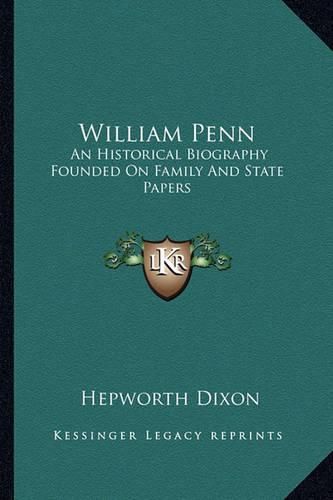 William Penn: An Historical Biography Founded on Family and State Papers