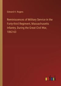 Cover image for Reminiscences of Military Service in the Forty-third Regiment, Massachusetts Infantry, During the Great Civil War, 1862-63