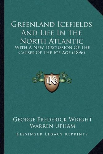 Cover image for Greenland Icefields and Life in the North Atlantic: With a New Discussion of the Causes of the Ice Age (1896)