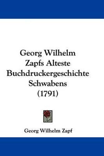 Cover image for Georg Wilhelm Zapfs Alteste Buchdruckergeschichte Schwabens (1791)