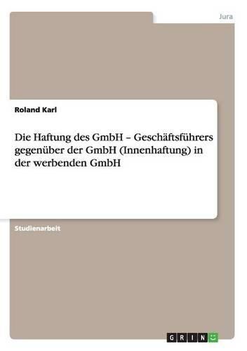 Cover image for Die Haftung Des Gmbh - Geschaftsfuhrers Gegenuber Der Gmbh (Innenhaftung) in Der Werbenden Gmbh