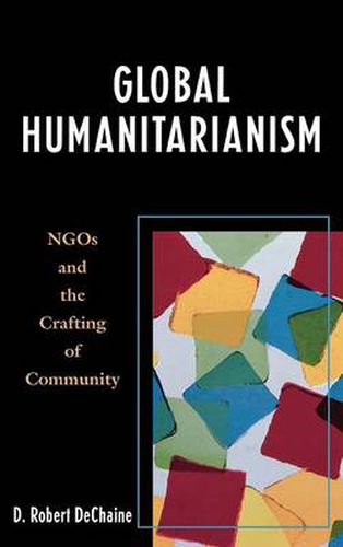 Cover image for Global Humanitarianism: NGOs and the Crafting of Community