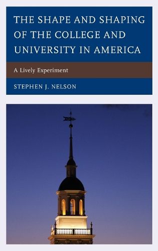 Cover image for The Shape and Shaping of the College and University in America: A Lively Experiment