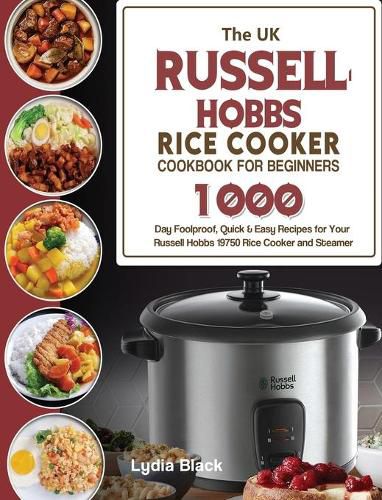 Cover image for The UK Russell Hobbs Rice CookerCookbook For Beginners: 1000-Day Foolproof, Quick & Easy Recipes for Your Russell Hobbs 19750 Rice Cooker and Steamer