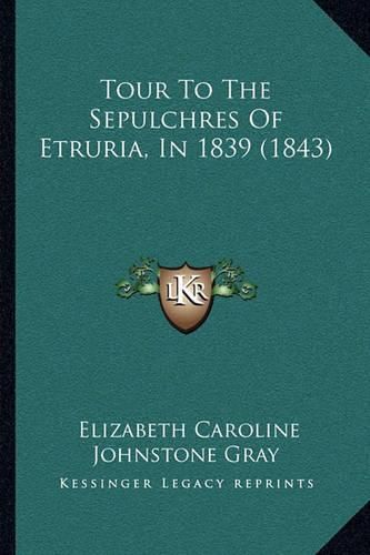 Cover image for Tour to the Sepulchres of Etruria, in 1839 (1843) Tour to the Sepulchres of Etruria, in 1839 (1843)