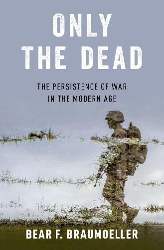 Cover image for Only the Dead: The Persistence of War in the Modern Age