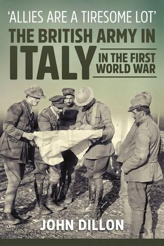 'Allies are a Tiresome Lot': The British Army in Italy in the First World War