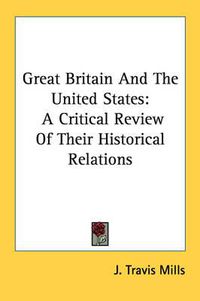 Cover image for Great Britain and the United States: A Critical Review of Their Historical Relations