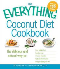 Cover image for The Everything Coconut Diet Cookbook: The Delicious and Natural Way to: Lose Weight Fast, Boost Energy, Improve Digestion, Reduce Inflammation, and Get Healthy for Life