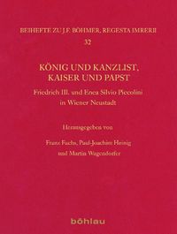 Cover image for Konig Und Kanzlist, Kaiser Und Papst: Friedrich III. Und Enea Silvio Piccolomini in Wiener Neustadt