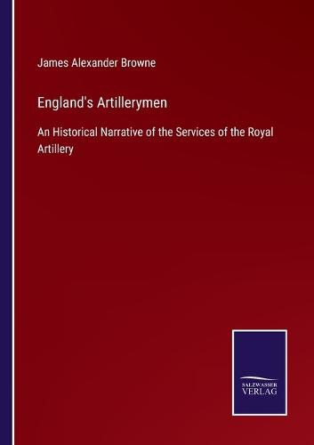 Cover image for England's Artillerymen: An Historical Narrative of the Services of the Royal Artillery