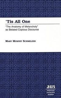 Cover image for 'Tis All One: The Anatomy of Melancholy as Belated Copious Discourse