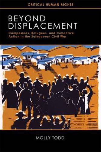 Cover image for Beyond Displacement: Campesinos, Refugees, and Collective Action in the Salvadoran Civil War