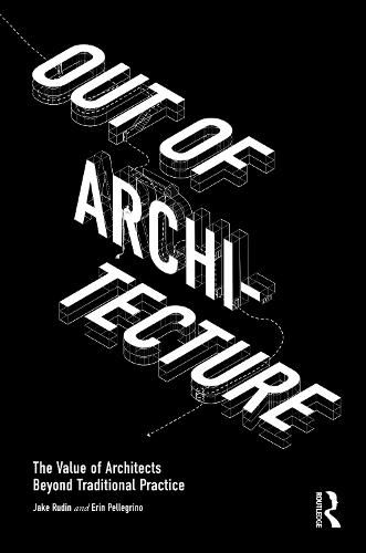 Cover image for Out of Architecture: The Value of Architects Beyond Traditional Practice