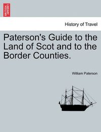 Cover image for Paterson's Guide to the Land of Scot and to the Border Counties.