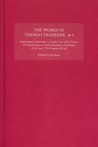 Cover image for The Works of Thomas Traherne I: Inducements to Retirednes, A Sober View of Dr Twisses his Considerations, Seeds of Eternity or the Nature of the Soul, The Kingdom of God