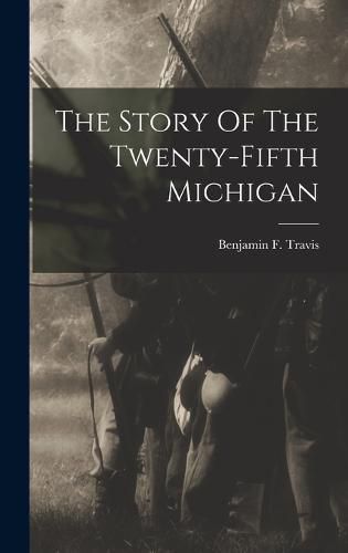 Cover image for The Story Of The Twenty-fifth Michigan