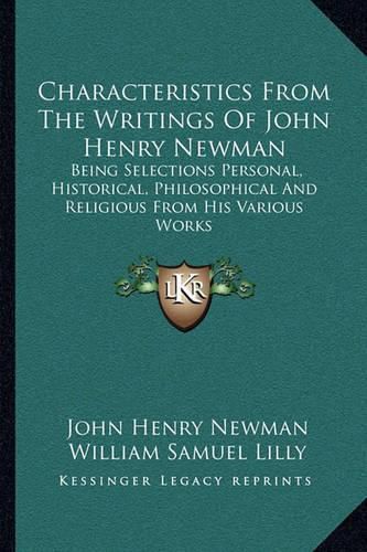 Characteristics from the Writings of John Henry Newman: Being Selections Personal, Historical, Philosophical and Religious from His Various Works