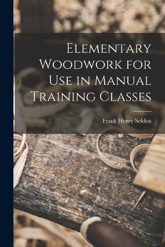 Elementary Woodwork for Use in Manual Training Classes