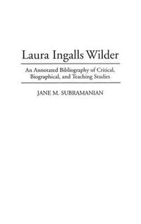 Cover image for Laura Ingalls Wilder: An Annotated Bibliography of Critical, Biographical, and Teaching Studies
