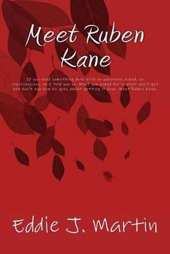 Meet Ruben Kane: If you need something done with no questions asked, no repercussions, no I told you so. What you asked for is what you'll get but don't ask how he goes about getting it done. Meet Ruben Kane.