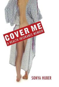 Cover image for Cover Me: A Health Insurance Memoir