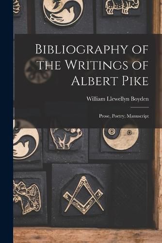 Cover image for Bibliography of the Writings of Albert Pike: Prose, Poetry, Manuscript