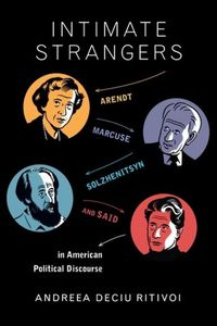 Cover image for Intimate Strangers: Arendt, Marcuse, Solzhenitsyn, and Said in American Political Discourse