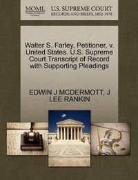 Cover image for Walter S. Farley, Petitioner, V. United States. U.S. Supreme Court Transcript of Record with Supporting Pleadings