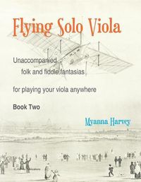 Cover image for Flying Solo Viola, Unaccompanied Folk and Fiddle Fantasias for Playing Your Viola Anywhere, Book Two