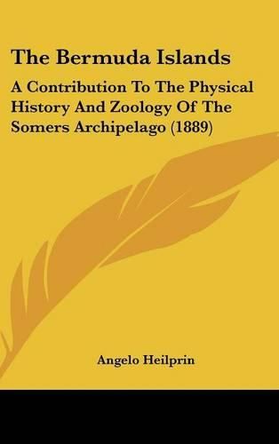 Cover image for The Bermuda Islands: A Contribution to the Physical History and Zoology of the Somers Archipelago (1889)