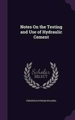 Cover image for Notes on the Testing and Use of Hydraulic Cement