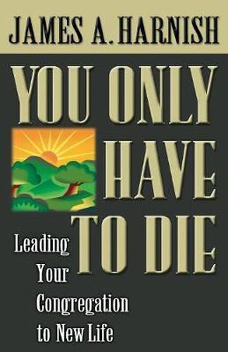 Cover image for You Only Have to Die: Leading Your Congregation to New Life