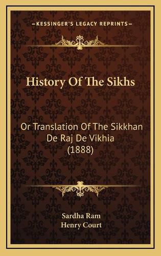 Cover image for History of the Sikhs: Or Translation of the Sikkhan de Raj de Vikhia (1888)