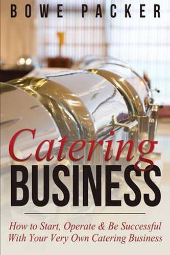 Cover image for Catering Business: How to Start, Operate & Be Successful with Your Very Own Catering Business