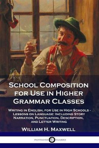 Cover image for School Composition for Use in Higher Grammar Classes: Writing in English, for Use in High Schools - Lessons on Language: Including Story Narration, Punctuation, Description, and Letter Writing