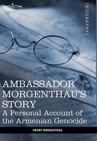 Cover image for Ambassador Morgenthau's Story: A Personal Account of the Armenian Genocide