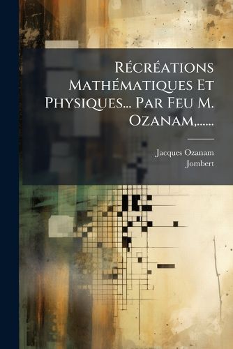 Cover image for Recreations Mathematiques Et Physiques... Par Feu M. Ozanam, ......
