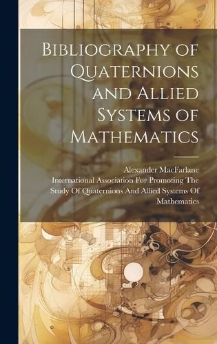 Cover image for Bibliography of Quaternions and Allied Systems of Mathematics