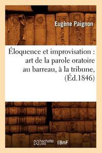 Cover image for Eloquence et improvisation: art de la parole oratoire au barreau, a la tribune, (Ed.1846)