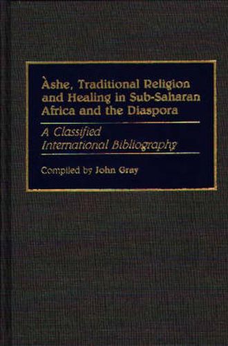 Cover image for Ashe, Traditional Religion and Healing in Sub-Saharan Africa and the Diaspora:: A Classified International Bibliography