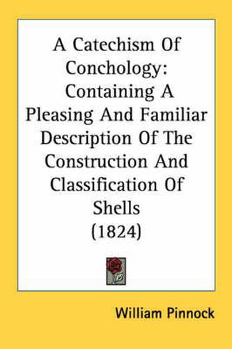 Cover image for A Catechism of Conchology: Containing a Pleasing and Familiar Description of the Construction and Classification of Shells (1824)