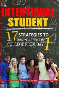 Cover image for The Intentional Student: 17 Strategies To Survive & Thrive In College From Day 1